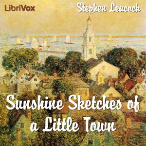 Sunshine Sketches of a Little Town by Stephen Leacock (1869 - 1944)