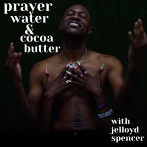 Prayer, Water, and Cocoa Butter