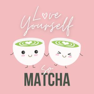 Love Yourself So Matcha