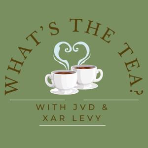 What's The Tea? With JVD & Xar Levy