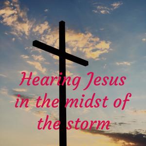 Hearing Jesus in the midst of the storm
