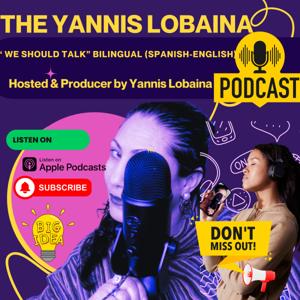 The Yannis Lobaina Podcast: "We Should Talk", a bilingual (Spanish-English) podcast