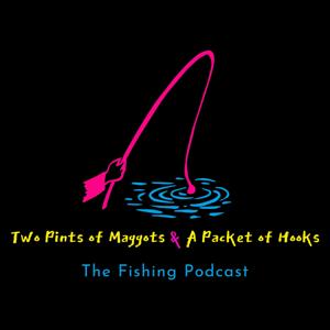 Two Pints of Maggots & A Packet of Hooks -  The Fishing Podcast by David Eastwood