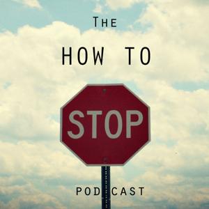 How to Stop Podcast : Breaking Bad habits| Addiction | Personal Growth | Relationships | Diet | Love | Faith | Happiness | by How to Stop