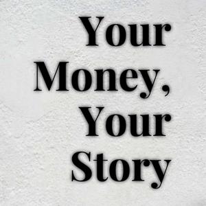 Your Money, Your Story - Real Life, Investment Planning and You