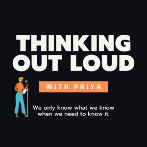 Thinking Out Loud with Priya