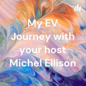 My EV Journey with your host Michel Ellison