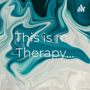This is my Therapy...