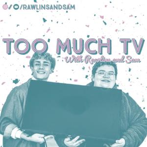 Too Much TV with Rawlins and Sam