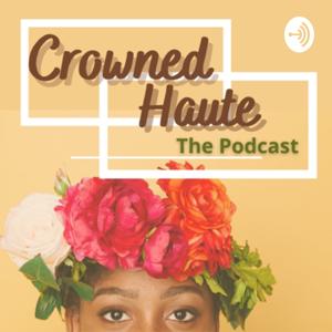 Crowned Haute The Podcast