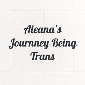 Aleana's Journney Being Trans