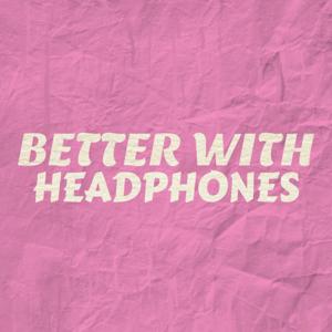 Better With Headphones