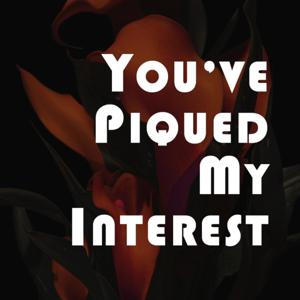 You've Piqued My Interest