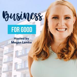 Business for Good with Megan Lamke