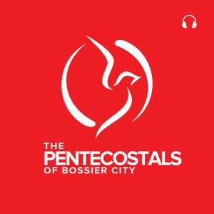 The Pentecostals of Bossier City Podcast