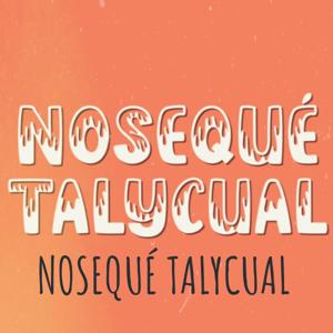 NOSEQUÉ TALYCUAL