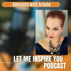 Adelante with Arlene ! Let Me Inspire you to discover, your best life today.