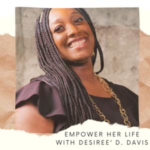 EmpowerHER Life Podcast with Desiree’ Davis 🔥🔥💪🏾