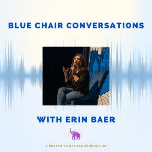 Blue Chair Conversations
With Erin Baer - A Beaten to Badass podcast