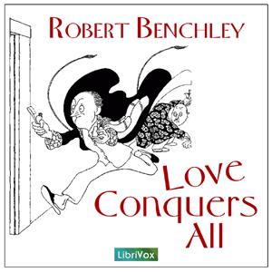 Love Conquers All by Robert C. Benchley (1889 - 1945)