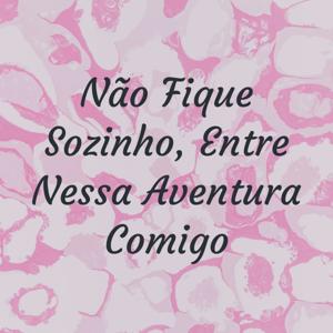 Não Fique Sozinho, Entre Nessa Aventura Comigo