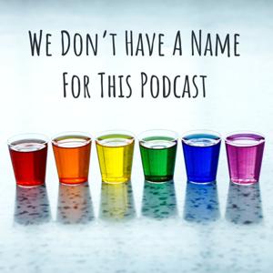 We Don't Have A Name For This Podcast (We No Get Name...)