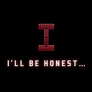 I’ll Be Honest…