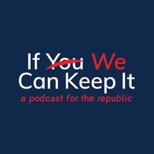 If We Can Keep It: A Podcast for the Republic.