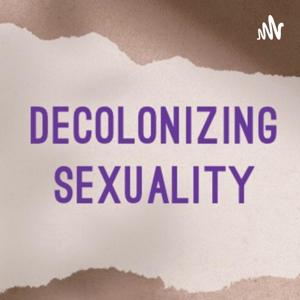 Decolonizing Sexuality