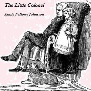 Little Colonel, The by Annie Fellows Johnston (1863 - 1931)