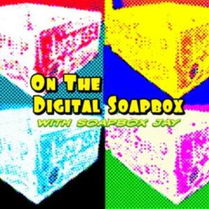 On The Digital Soapbox with Soapbox Jay