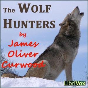 Wolf Hunters, The by James Oliver Curwood (1878 - 1927)