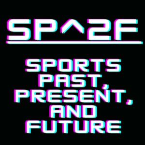 SP^2F Podcast: Sports Past, Present, and Future