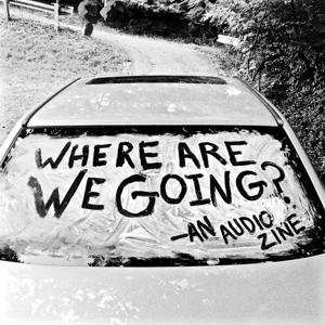 Where Are We Going? an audio zine