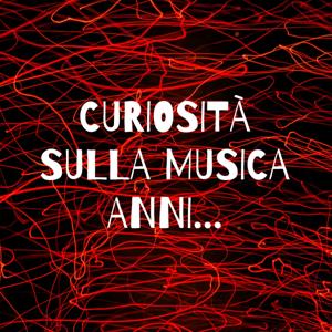 CURIOSITÀ SULLA MUSICA ANNI…