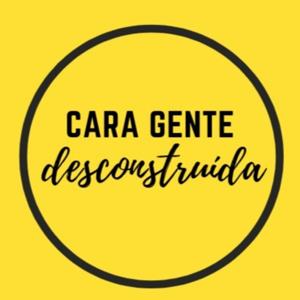 Cara Gente Desconstruída