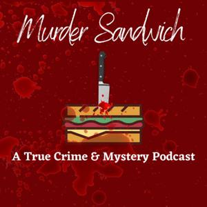 Murder Sandwich: A True Crime & Mystery Podcast