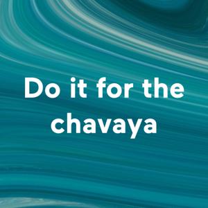 Do it for the chavaya