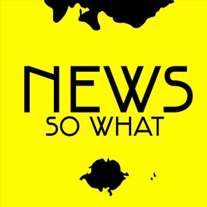 NEWS SO WHAT