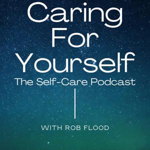 Caring For Yourself: The Self Care Podcast