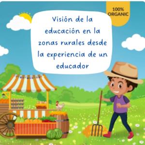 Visión de la educación y en las zonas rurales desde la experiencia de un educador