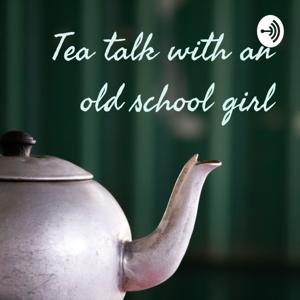 Tea talk with an old school girl