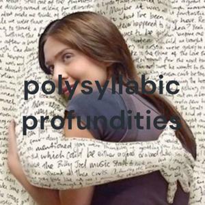 Polysyllabic Profundities