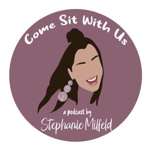 Come Sit With Us - A Podcast by Stephanie Milfeld