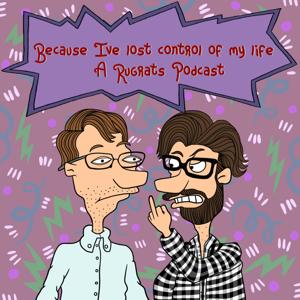 Because I've Lost Control of My Life - A Rugrats Podcast