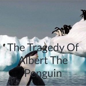 The Tragedy Of Albert The Penguin