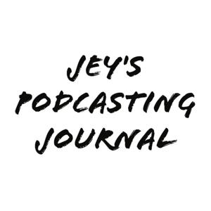 Jey's Podcasting Journal