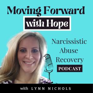 Moving Forward with Hope - Narcissistic Abuse Recovery Podcast by Lynn Nichols