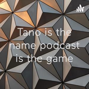 Tano is the name podcast is the game