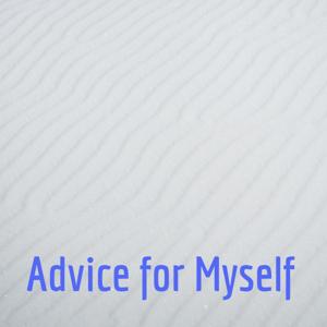 Advice for Myself